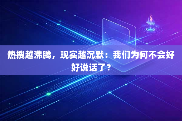 热搜越沸腾，现实越沉默：我们为何不会好好说话了？