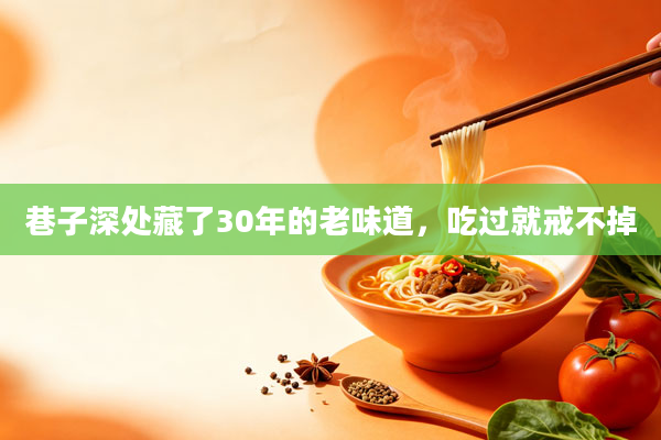 巷子深处藏了30年的老味道，吃过就戒不掉